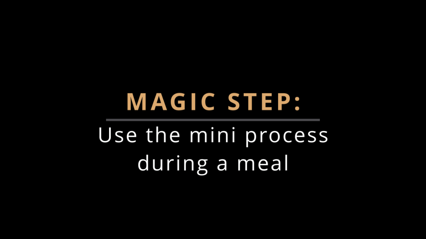 MAGIC STEP: Use the Mini Process During a Meal