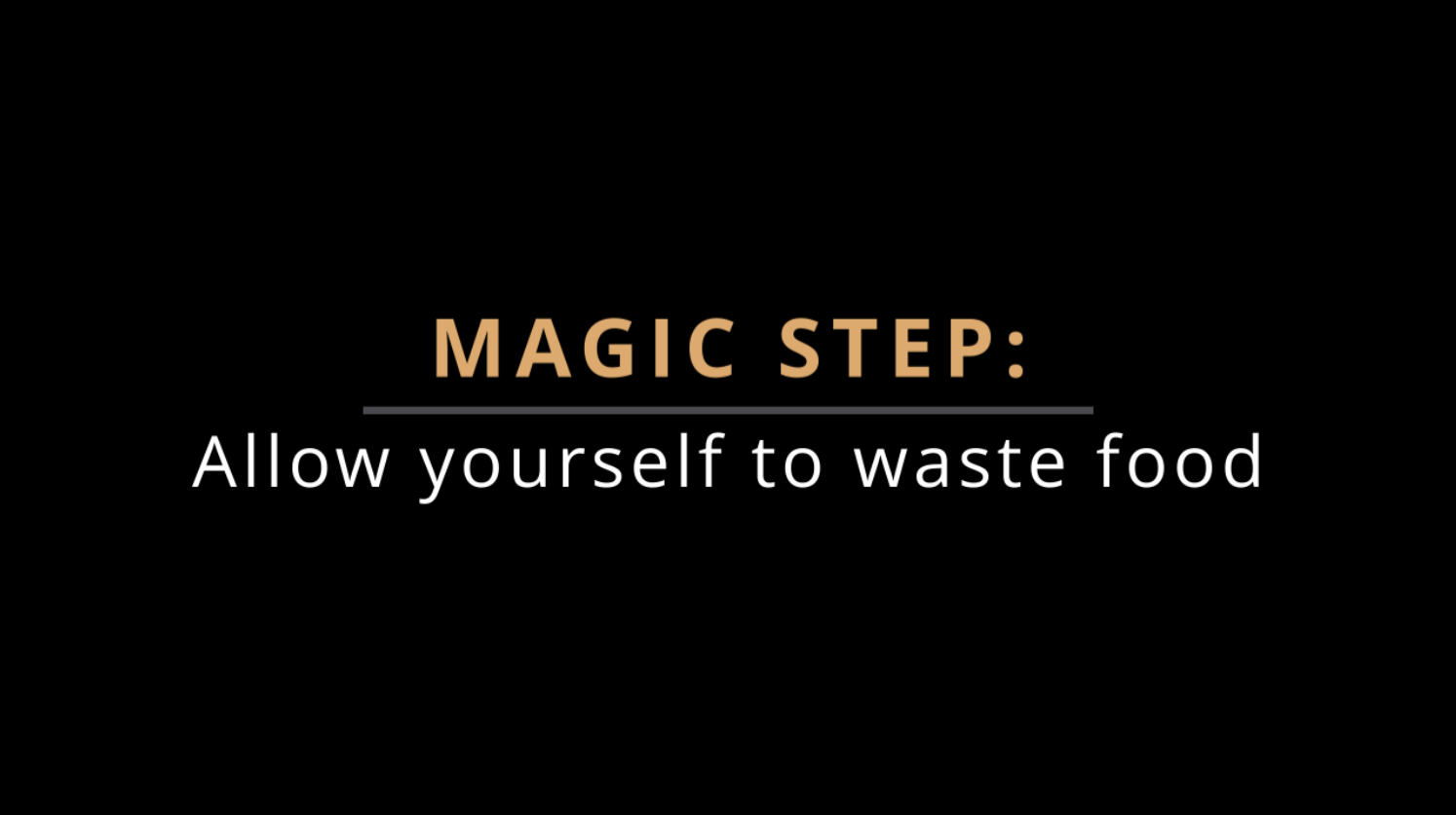 MAGIC STEP: Allow Yourself to Waste Food