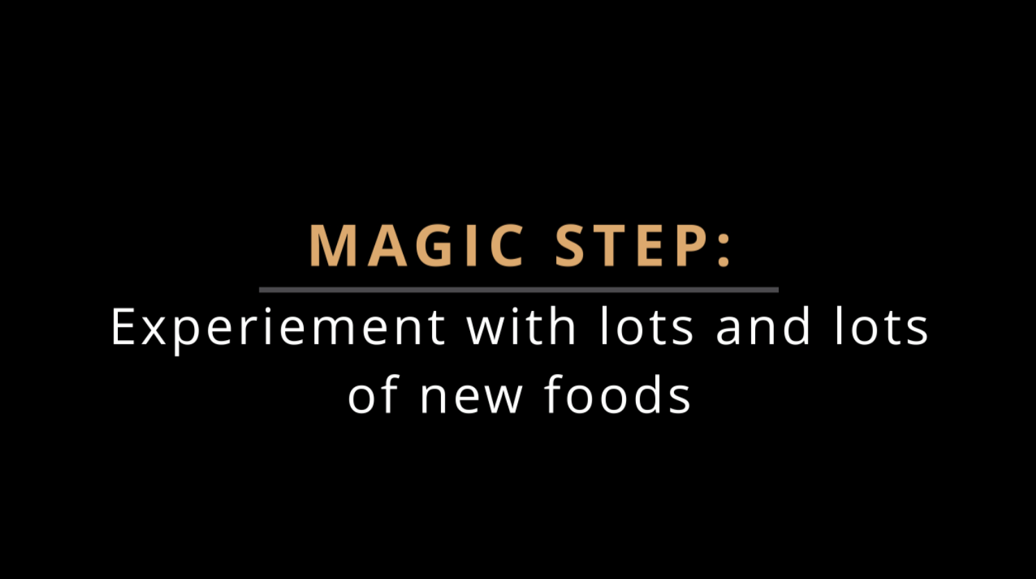 MAGIC STEP: Experiment With Lots of New Foods