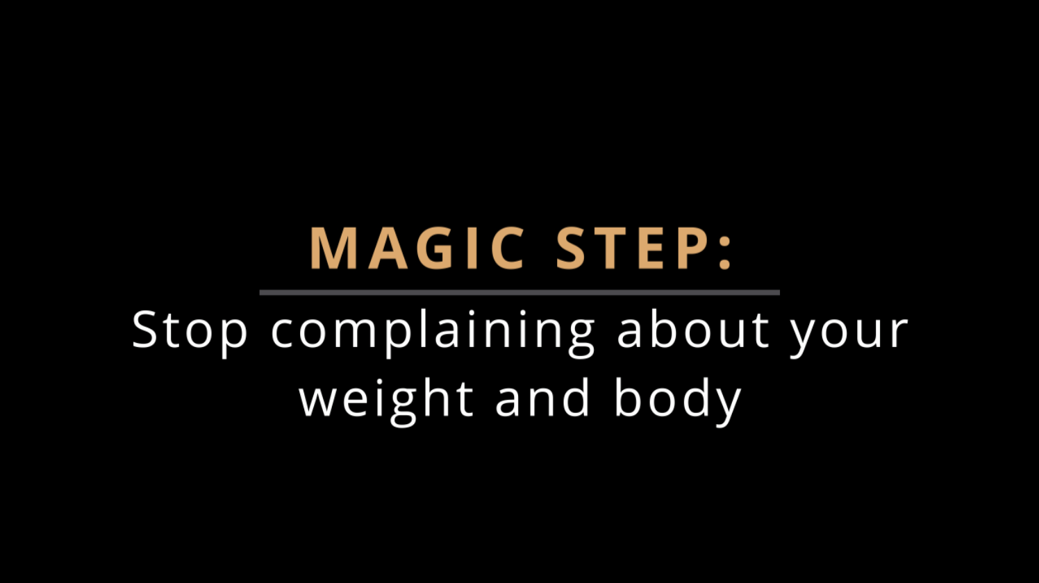 MAGIC STEP: Stop Complaining About Your Weight and Body